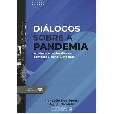 Diálogos sobre a pandemia - A ciência e os desafios do combate à Covid-19 no Brasil (vol. 285)