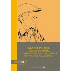 Mano Pedro: Socioambientalismo, ecologia de saberes e artesanais das práticas na Amazônia (vol. 288)
