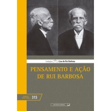 Pensamento e Ação de Rui Barbosa (vol. 315)
