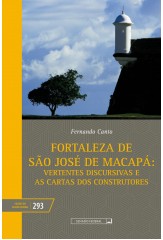 Fortaleza de São José de Macapá: vertentes discursivas e as cartas dos construtores (vol. 293)