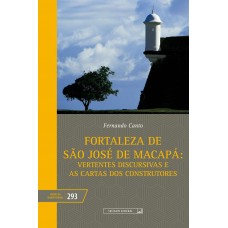 Fortaleza de São José de Macapá: vertentes discursivas e as cartas dos construtores (vol. 293)