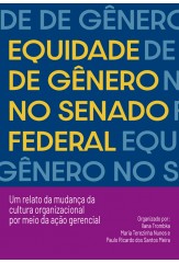 Equidade de Gênero no Senado Federal - um relato da mudança da cultura organizacional por meio da ação gerencial - 2a ed.